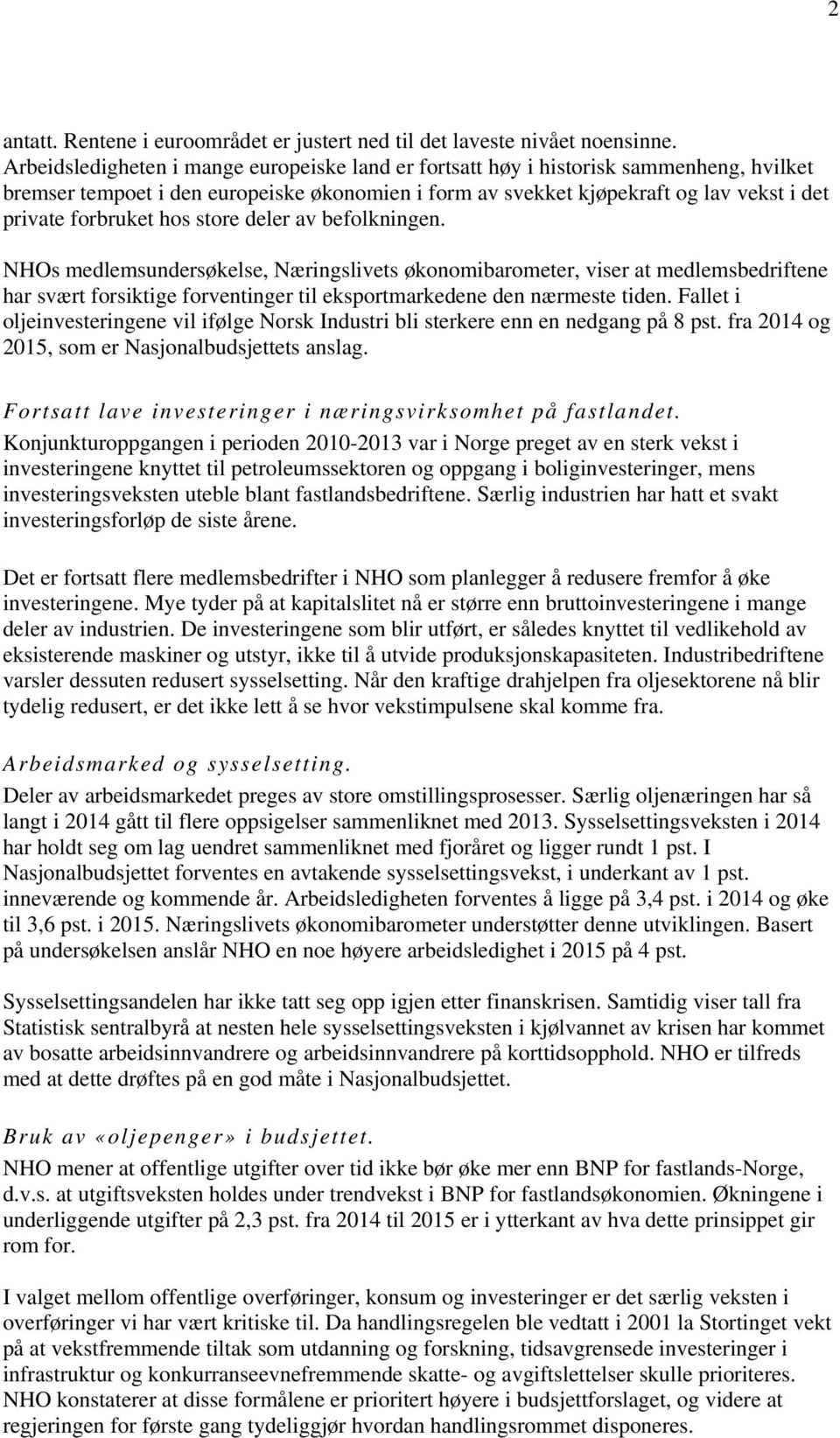 hos store deler av befolkningen. NHOs medlemsundersøkelse, Næringslivets økonomibarometer, viser at medlemsbedriftene har svært forsiktige forventinger til eksportmarkedene den nærmeste tiden.