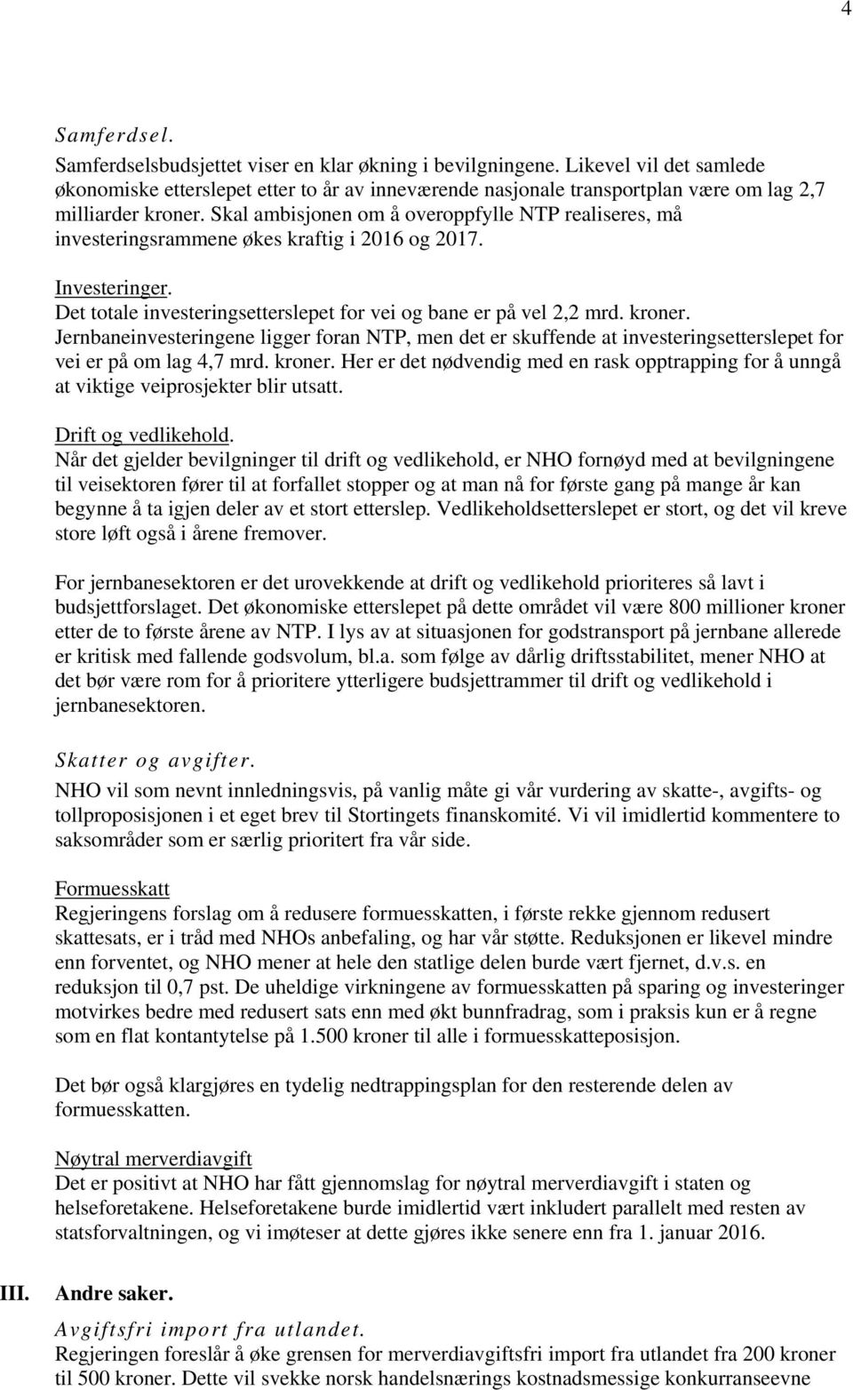 Skal ambisjonen om å overoppfylle NTP realiseres, må investeringsrammene økes kraftig i 2016 og 2017. Investeringer. Det totale investeringsetterslepet for vei og bane er på vel 2,2 mrd. kroner.