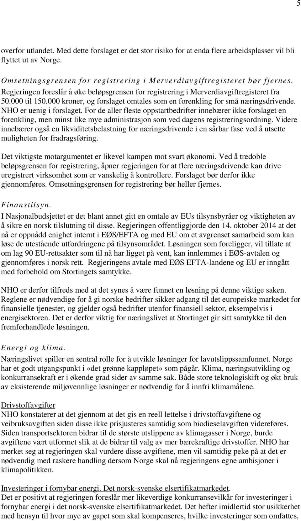 NHO er uenig i forslaget. For de aller fleste oppstartbedrifter innebærer ikke forslaget en forenkling, men minst like mye administrasjon som ved dagens registreringsordning.