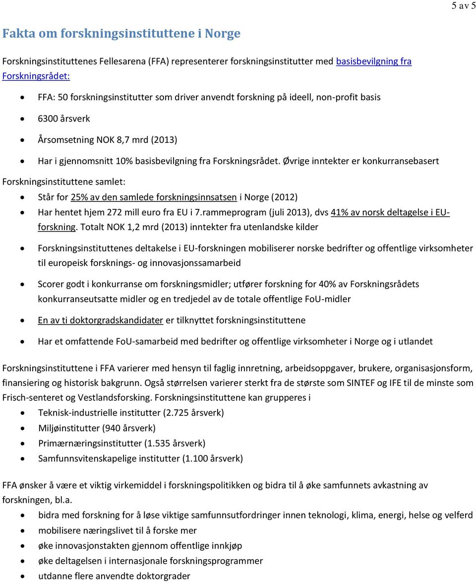 Øvrige inntekter er konkurransebasert Forskningsinstituttene samlet: Står for 25% av den samlede forskningsinnsatsen i Norge (2012) Har hentet hjem 272 mill euro fra EU i 7.