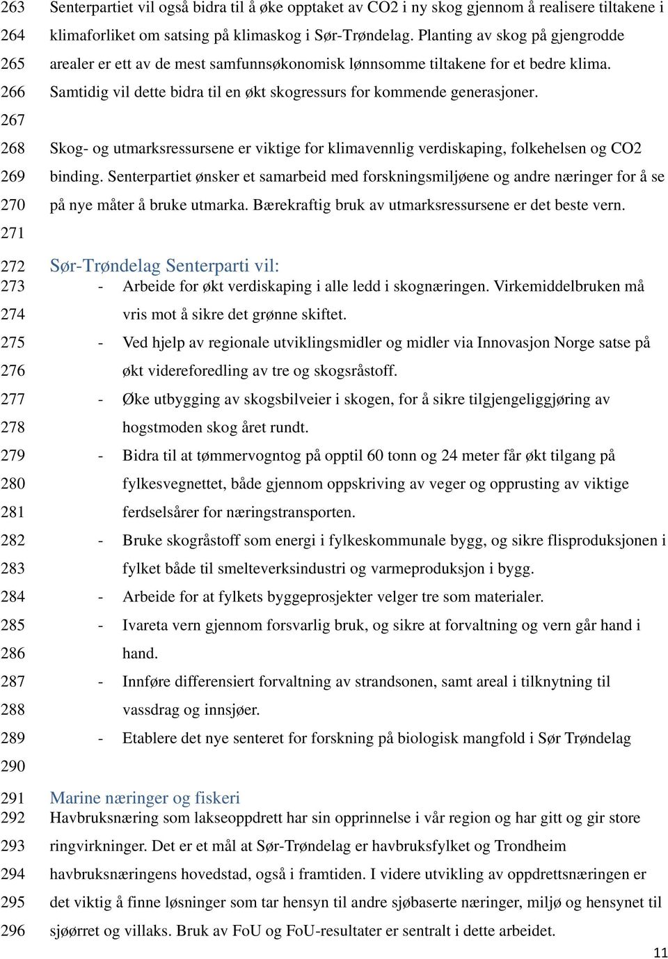 Planting av skog på gjengrodde arealer er ett av de mest samfunnsøkonomisk lønnsomme tiltakene for et bedre klima. Samtidig vil dette bidra til en økt skogressurs for kommende generasjoner.