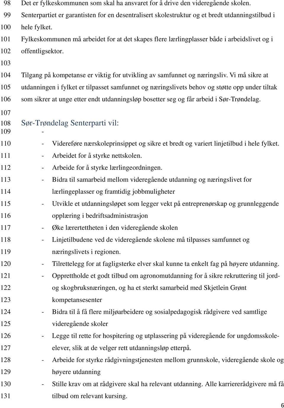 Fylkeskommunen må arbeidet for at det skapes flere lærlingplasser både i arbeidslivet og i offentligsektor. Tilgang på kompetanse er viktig for utvikling av samfunnet og næringsliv.