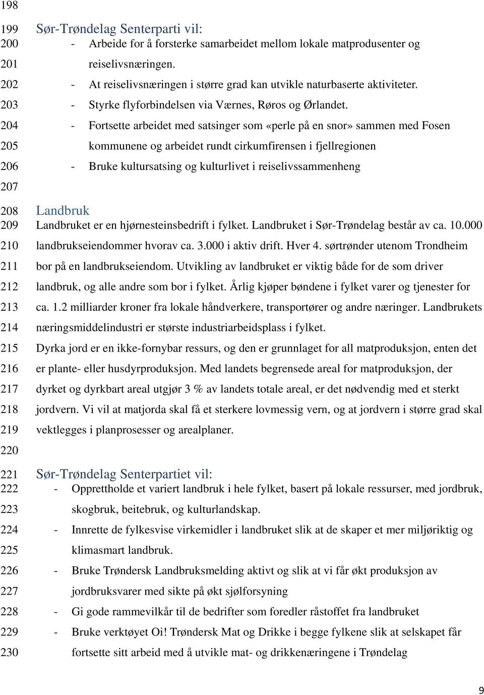 - Fortsette arbeidet med satsinger som «perle på en snor» sammen med Fosen kommunene og arbeidet rundt cirkumfirensen i fjellregionen - Bruke kultursatsing og kulturlivet i reiselivssammenheng