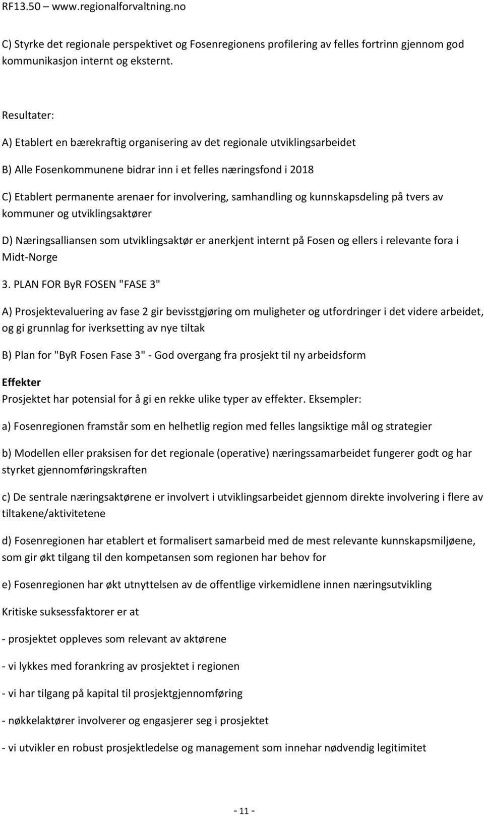 involvering, samhandling og kunnskapsdeling på tvers av kommuner og utviklingsaktører D) Næringsalliansen som utviklingsaktør er anerkjent internt på Fosen og ellers i relevante fora i Midt-Norge 3.