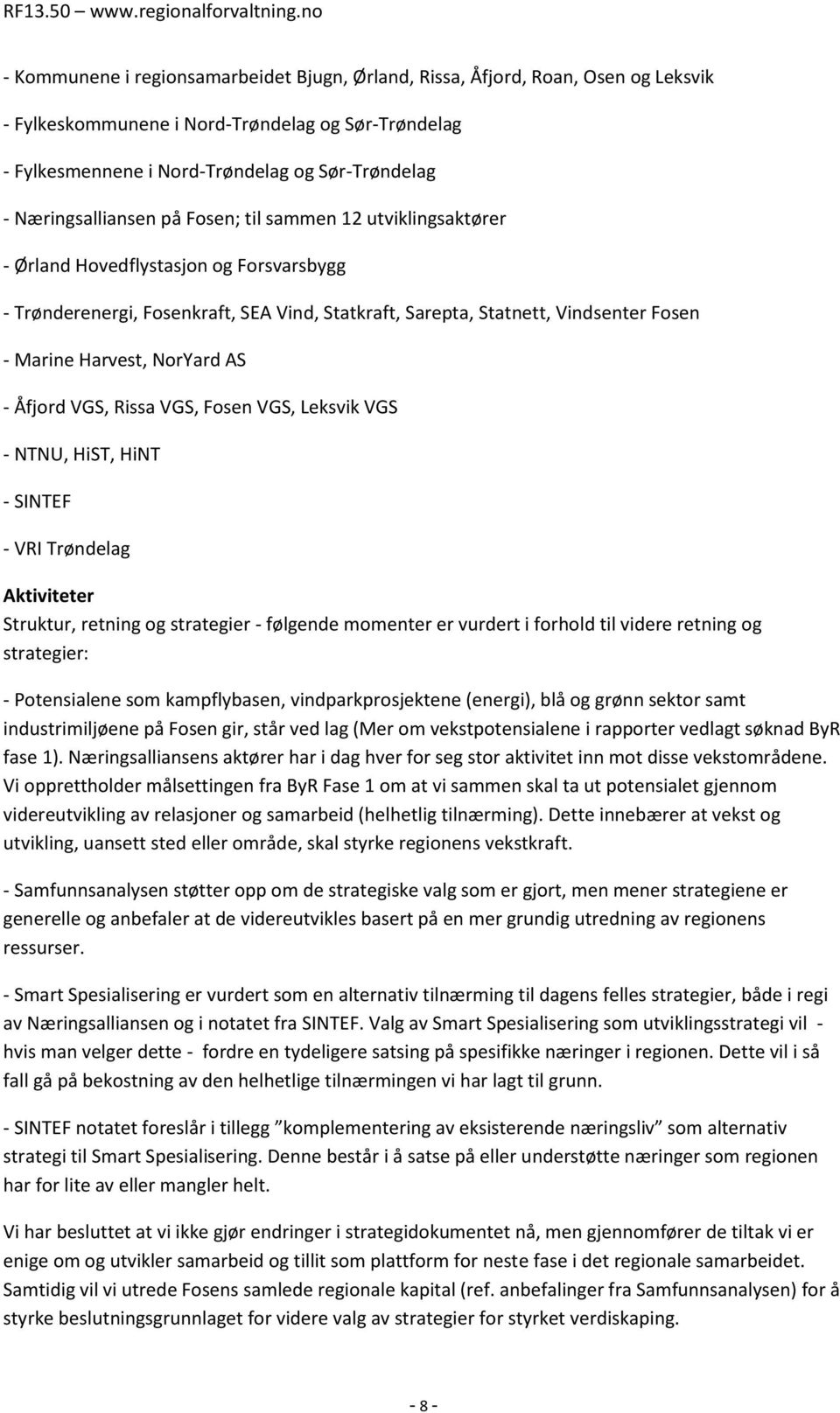 Harvest, NorYard AS - Åfjord VGS, Rissa VGS, Fosen VGS, Leksvik VGS - NTNU, HiST, HiNT - SINTEF - VRI Trøndelag Aktiviteter Struktur, retning og strategier - følgende momenter er vurdert i forhold