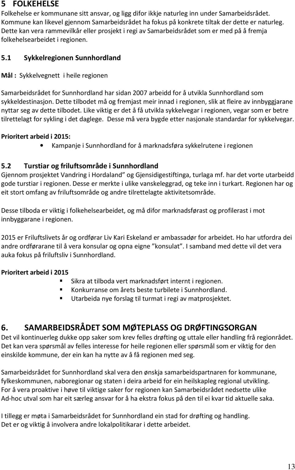 1 Sykkelregionen Sunnhordland Mål : Sykkelvegnett i heile regionen Samarbeidsrådet for Sunnhordland har sidan 2007 arbeidd for å utvikla Sunnhordland som sykkeldestinasjon.