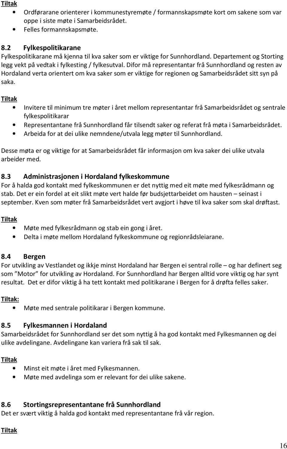 Difor må representantar frå Sunnhordland og resten av Hordaland verta orientert om kva saker som er viktige for regionen og Samarbeidsrådet sitt syn på saka.