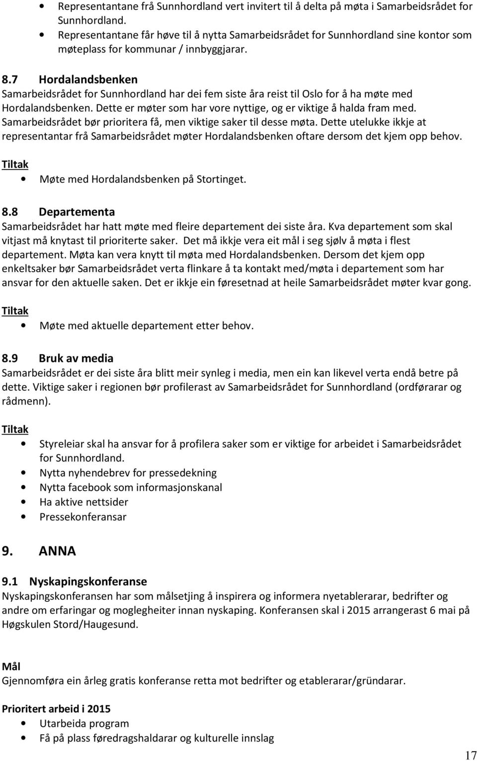 7 Hordalandsbenken Samarbeidsrådet for Sunnhordland har dei fem siste åra reist til Oslo for å ha møte med Hordalandsbenken. Dette er møter som har vore nyttige, og er viktige å halda fram med.