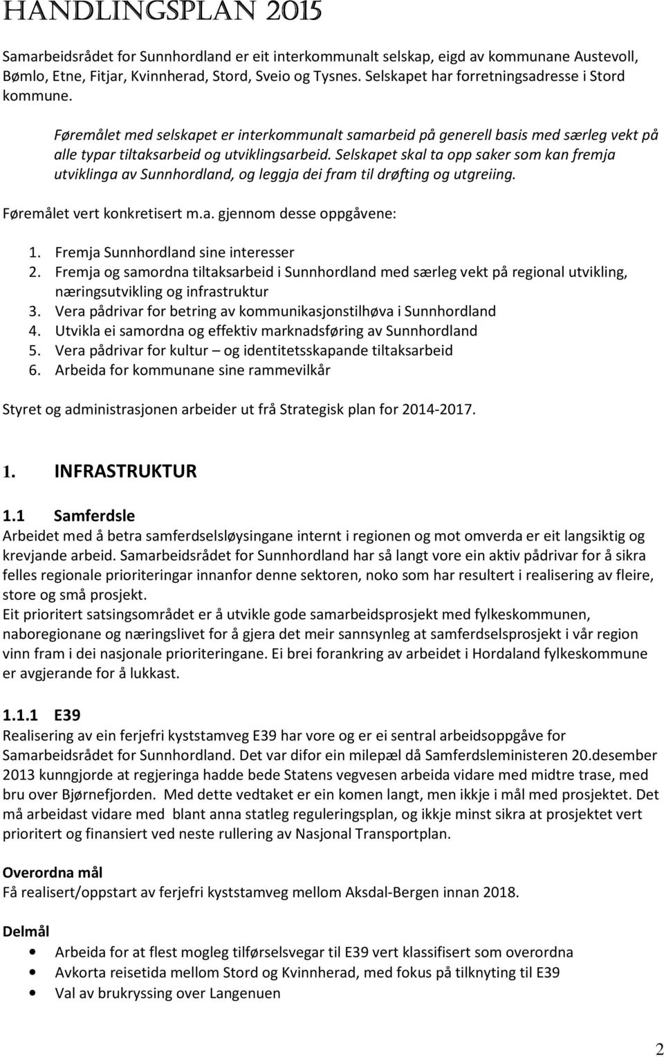 Selskapet skal ta opp saker som kan fremja utviklinga av Sunnhordland, og leggja dei fram til drøfting og utgreiing. Føremålet vert konkretisert m.a. gjennom desse oppgåvene: 1.