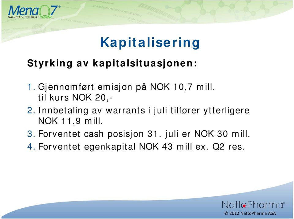Innbetaling av warrants i juli tilfører ytterligere NOK 11,9 mill. 3.