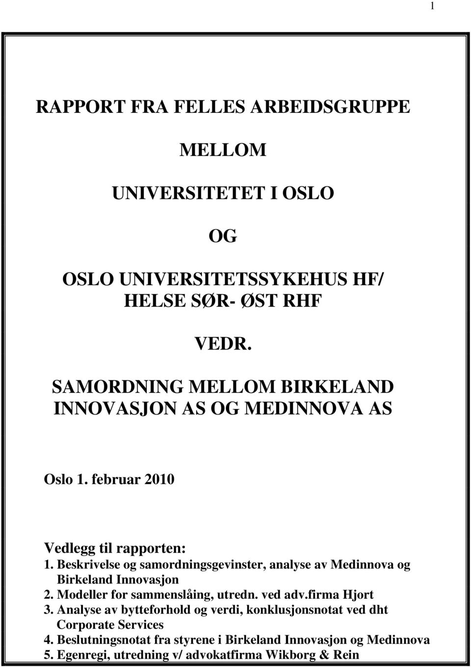 Beskrivelse og samordningsgevinster, analyse av Medinnova og Birkeland Innovasjon 2. Modeller for sammenslåing, utredn. ved adv.firma Hjort 3.