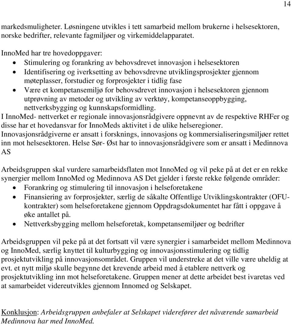 og forprosjekter i tidlig fase Være et kompetansemiljø for behovsdrevet innovasjon i helsesektoren gjennom utprøvning av metoder og utvikling av verktøy, kompetanseoppbygging, nettverksbygging og