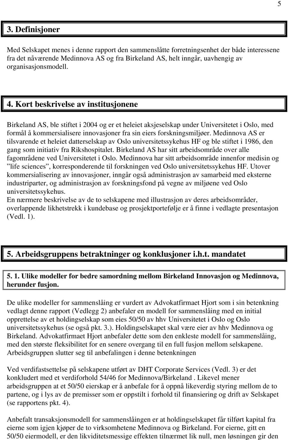 Kort beskrivelse av institusjonene Birkeland AS, ble stiftet i 2004 og er et heleiet aksjeselskap under Universitetet i Oslo, med formål å kommersialisere innovasjoner fra sin eiers forskningsmiljøer.