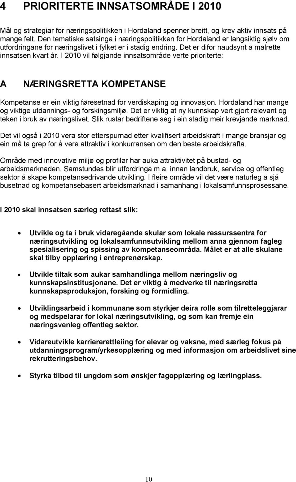 I 2010 vil følgjande innsatsområde verte prioriterte: A NÆRINGSRETTA KOMPETANSE Kompetanse er ein viktig føresetnad for verdiskaping og innovasjon.