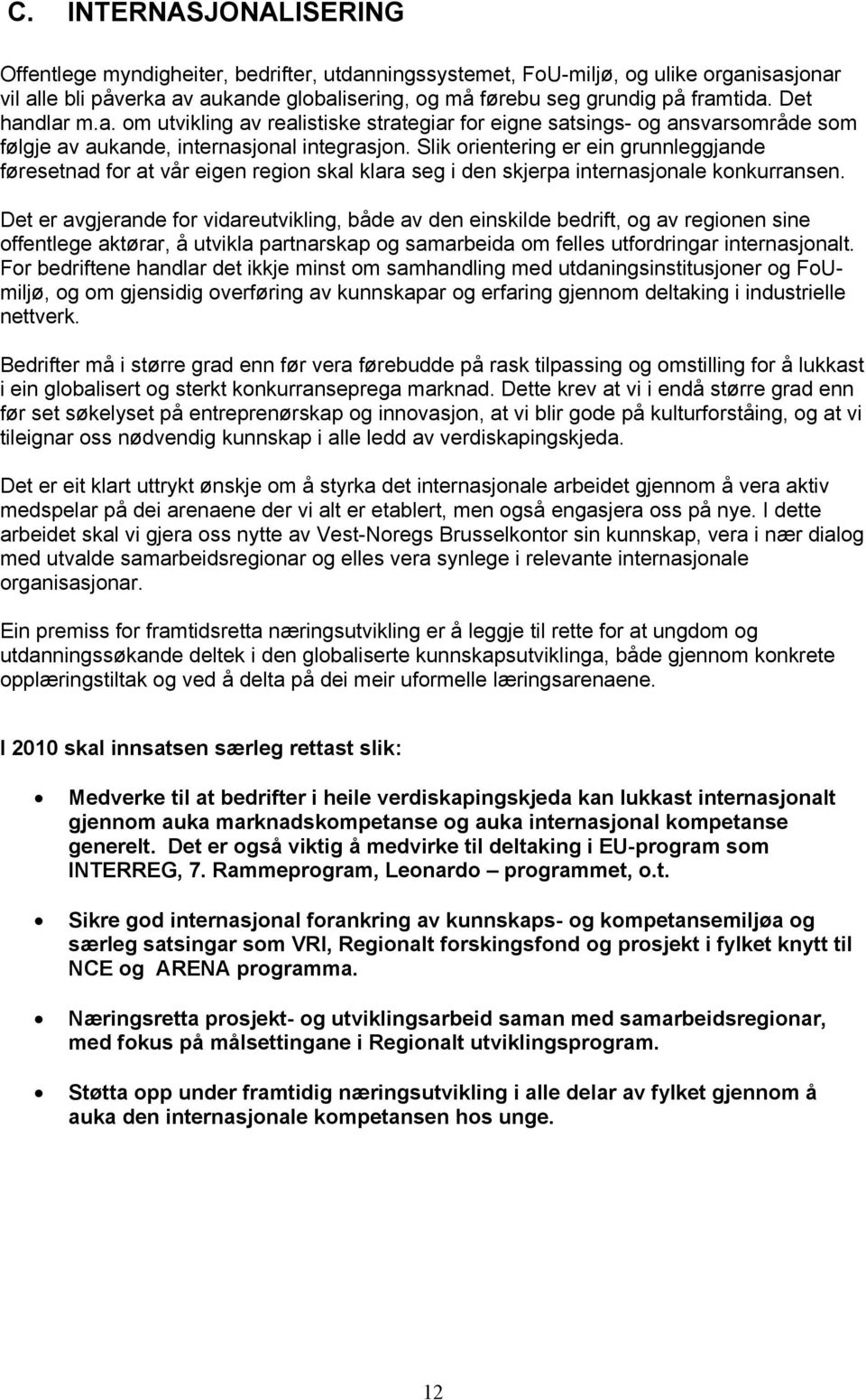 Slik orientering er ein grunnleggjande føresetnad for at vår eigen region skal klara seg i den skjerpa internasjonale konkurransen.