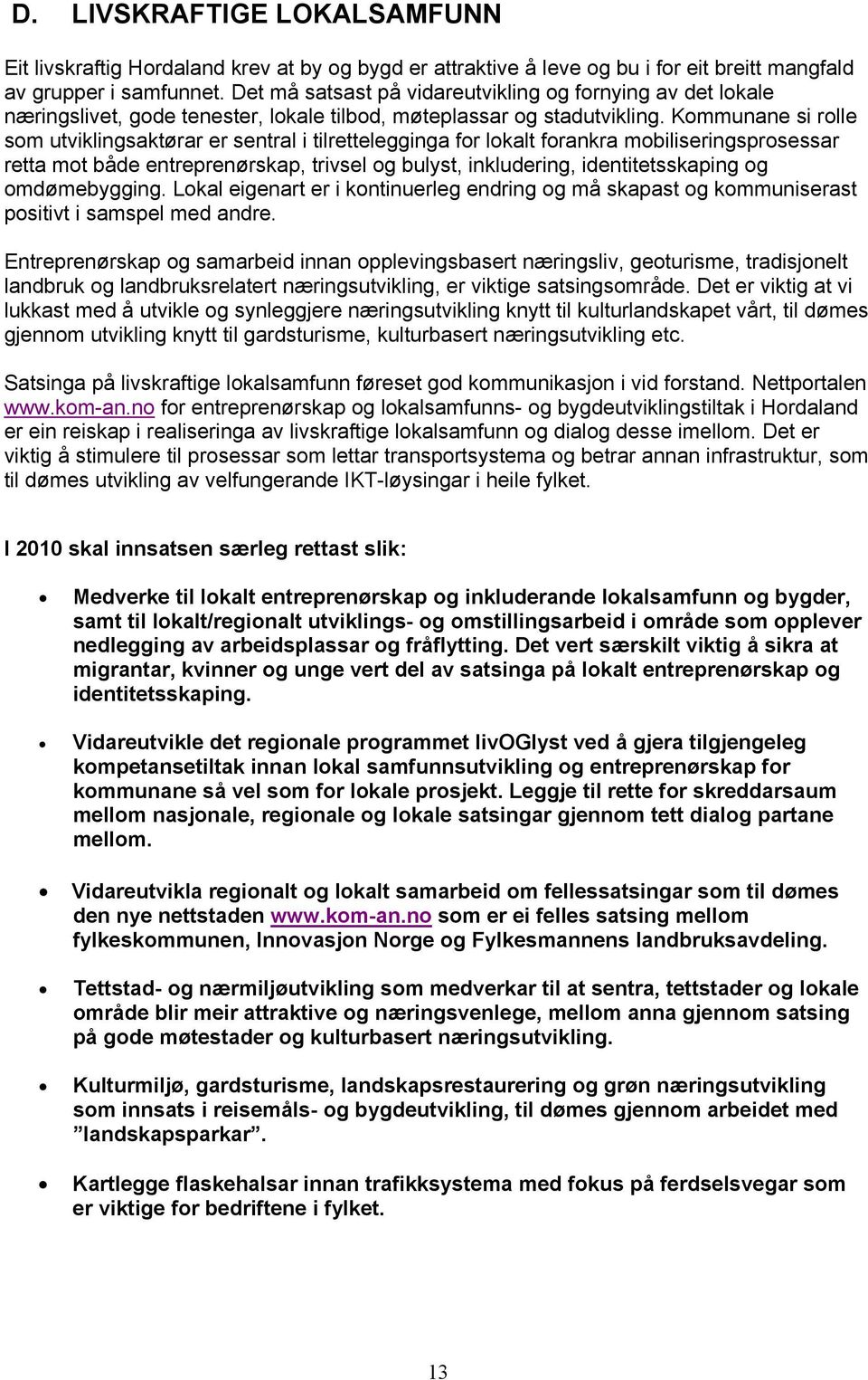 Kommunane si rolle som utviklingsaktørar er sentral i tilrettelegginga for lokalt forankra mobiliseringsprosessar retta mot både entreprenørskap, trivsel og bulyst, inkludering, identitetsskaping og