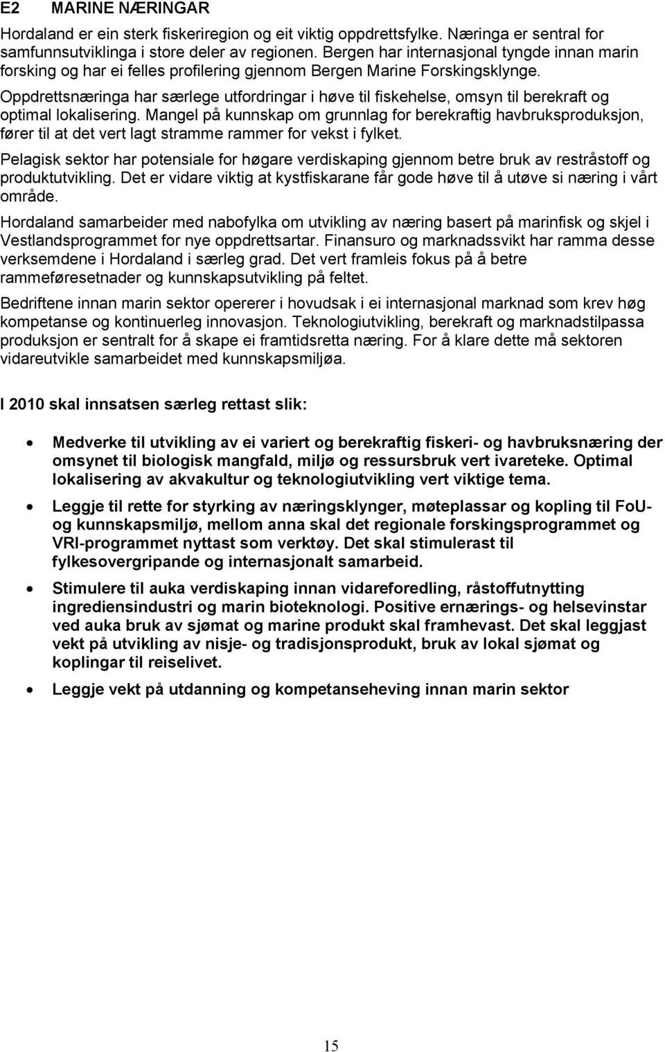 Oppdrettsnæringa har særlege utfordringar i høve til fiskehelse, omsyn til berekraft og optimal lokalisering.