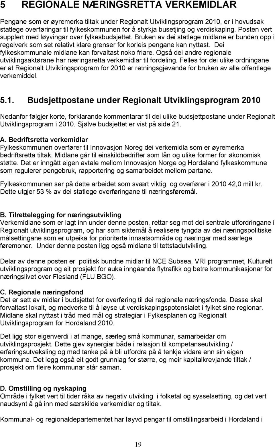 Dei fylkeskommunale midlane kan forvaltast noko friare. Også dei andre regionale utviklingsaktørane har næringsretta verkemidlar til fordeling.