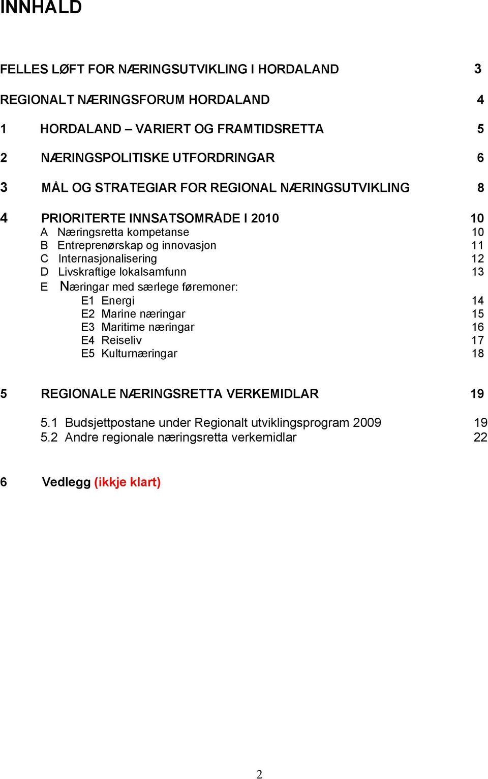 Internasjonalisering 12 D Livskraftige lokalsamfunn 13 E Næringar med særlege føremoner: E1 Energi 14 E2 Marine næringar 15 E3 Maritime næringar 16 E4 Reiseliv 17 E5