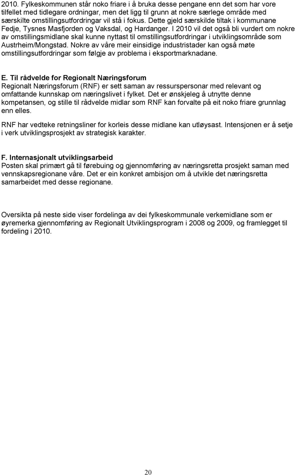 I 2010 vil det også bli vurdert om nokre av omstillingsmidlane skal kunne nyttast til omstillingsutfordringar i utviklingsområde som Austrheim/Mongstad.