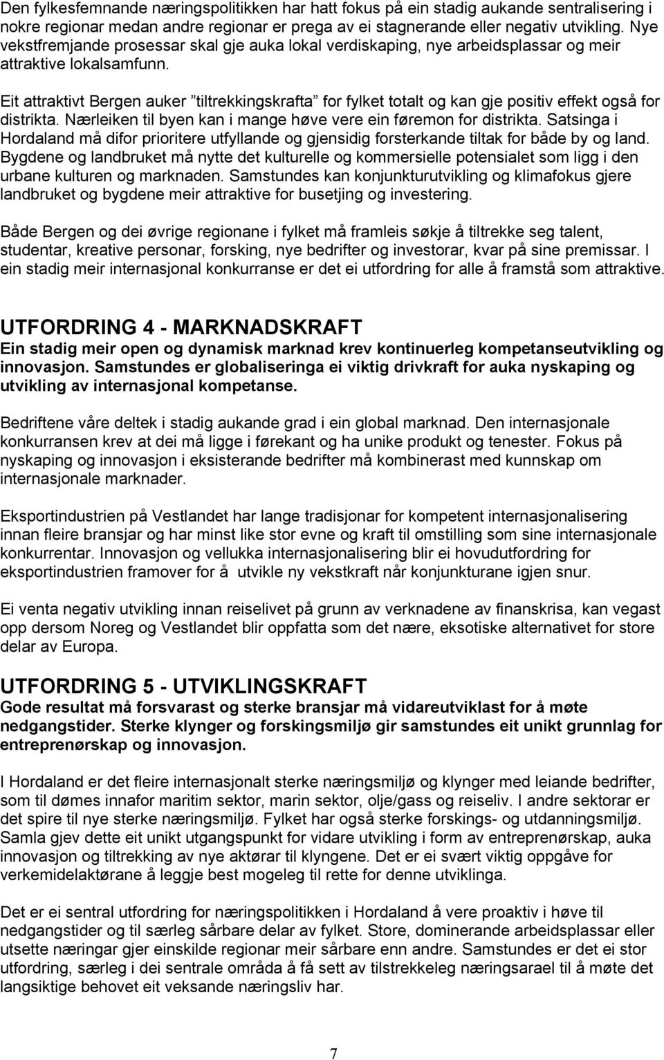 Eit attraktivt Bergen auker tiltrekkingskrafta for fylket totalt og kan gje positiv effekt også for distrikta. Nærleiken til byen kan i mange høve vere ein føremon for distrikta.