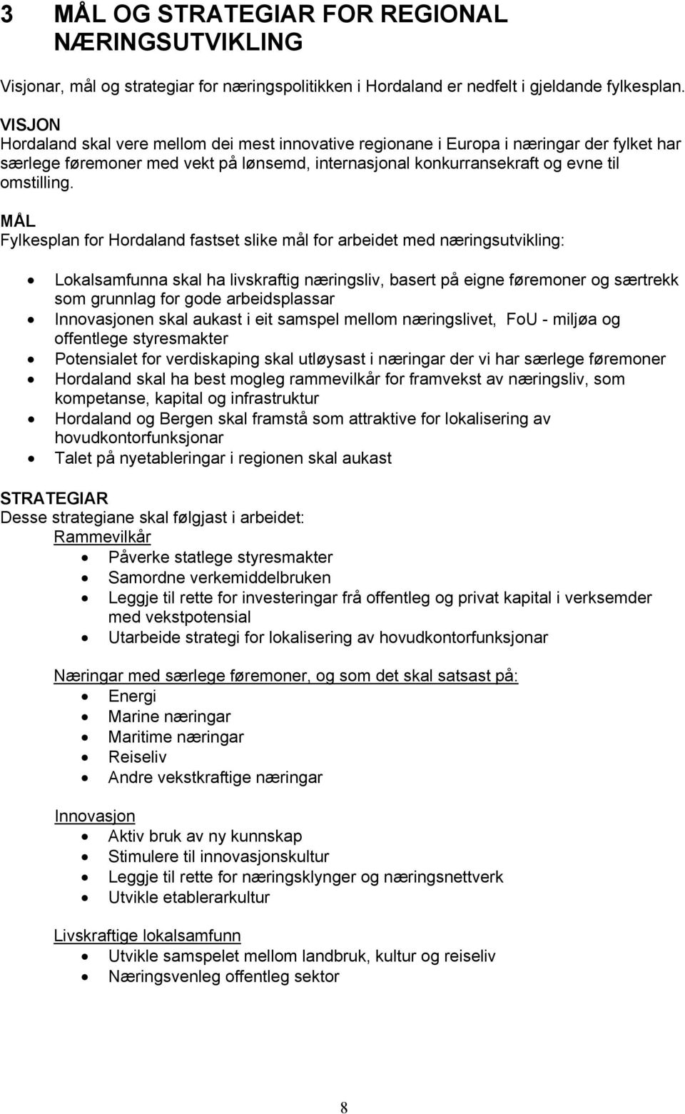 MÅL Fylkesplan for Hordaland fastset slike mål for arbeidet med næringsutvikling: Lokalsamfunna skal ha livskraftig næringsliv, basert på eigne føremoner og særtrekk som grunnlag for gode