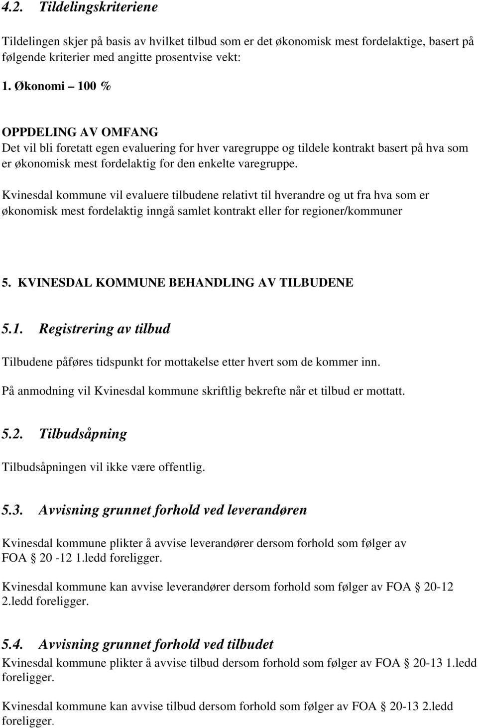 Kvinesdal kommune vil evaluere tilbudene relativt til hverandre og ut fra hva som er økonomisk mest fordelaktig inngå samlet kontrakt eller for regioner/kommuner 5.