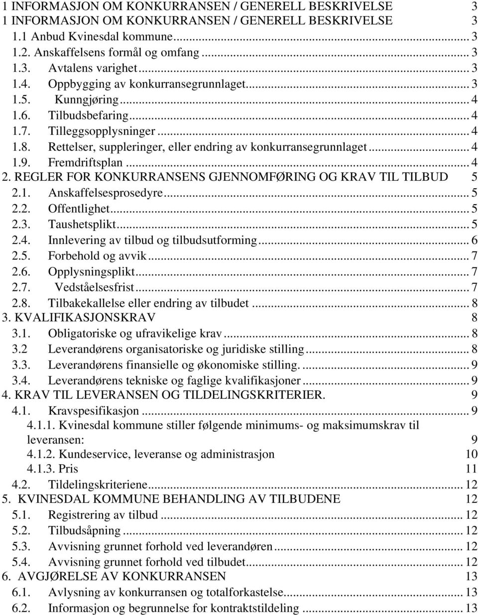 .. 4 1.9. Fremdriftsplan...4 2. REGLER FOR KONKURRANSENS GJENNOMFØRING OG KRAV TIL TILBUD 5 2.1. Anskaffelsesprosedyre... 5 2.2. Offentlighet... 5 2.3. Taushetsplikt... 5 2.4. Innlevering av tilbud og tilbudsutforming.