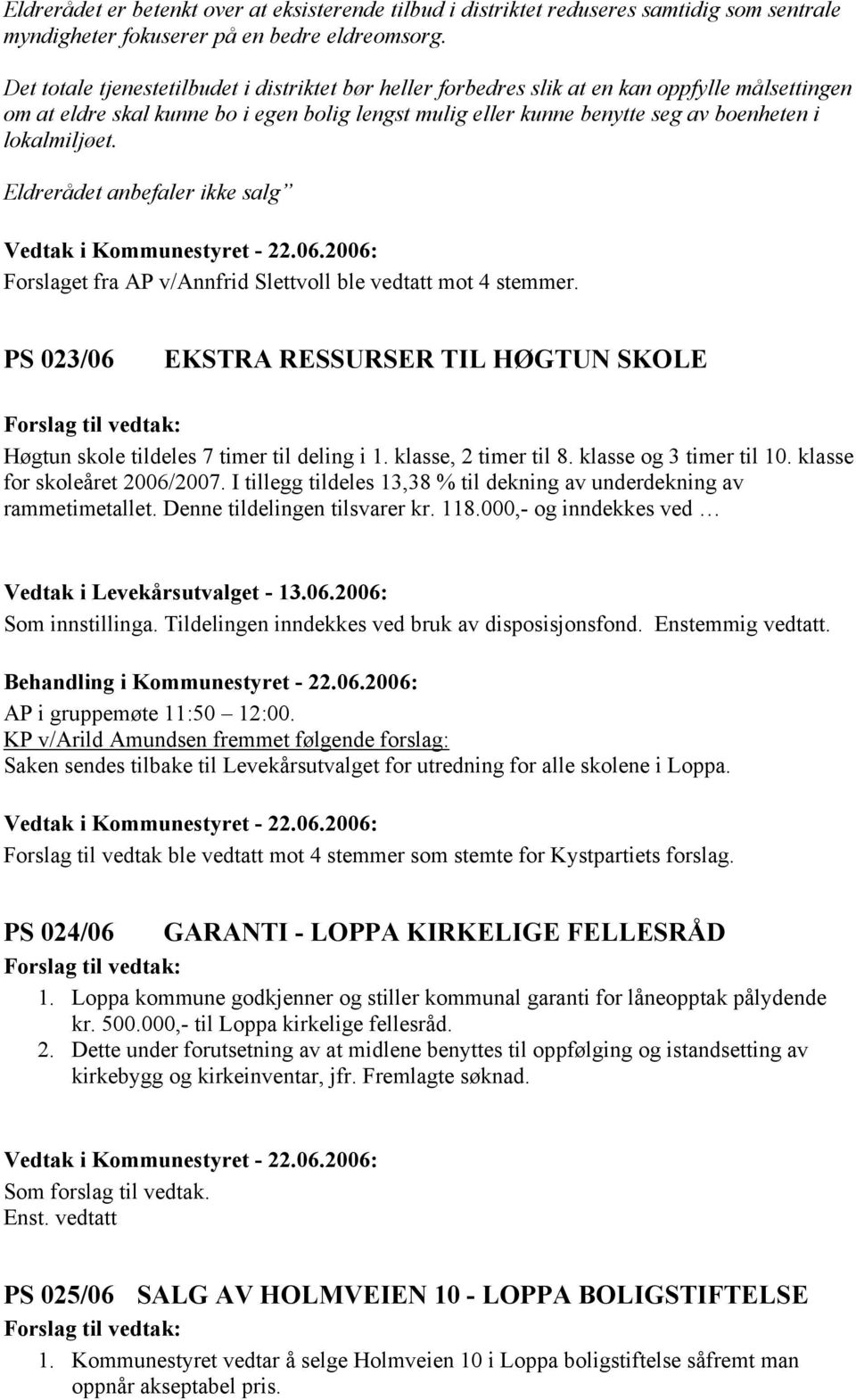 lokalmiljøet. Eldrerådet anbefaler ikke salg Forslaget fra AP v/annfrid Slettvoll ble vedtatt mot 4 stemmer. PS 023/06 EKSTRA RESSURSER TIL HØGTUN SKOLE Høgtun skole tildeles 7 timer til deling i 1.
