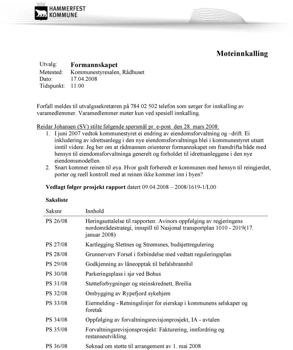 Reidar Johansen (SV) stilte følgende spørsmål pr. e-post den 28. mars 2008: 1. I juni 2007 vedtok kommunestyret ei endring av eiendomsforvaltning og drift.