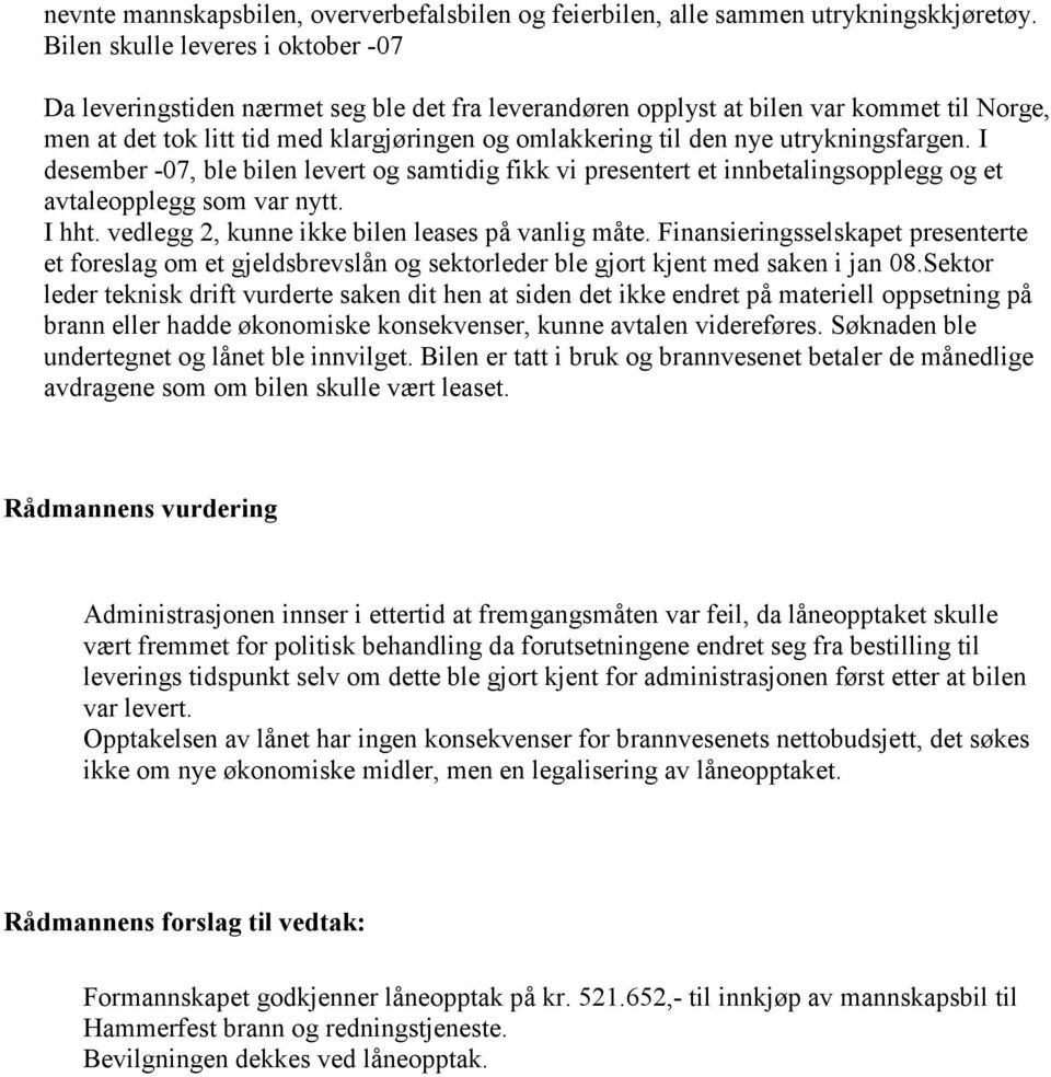 utrykningsfargen. I desember -07, ble bilen levert og samtidig fikk vi presentert et innbetalingsopplegg og et avtaleopplegg som var nytt. I hht. vedlegg 2, kunne ikke bilen leases på vanlig måte.