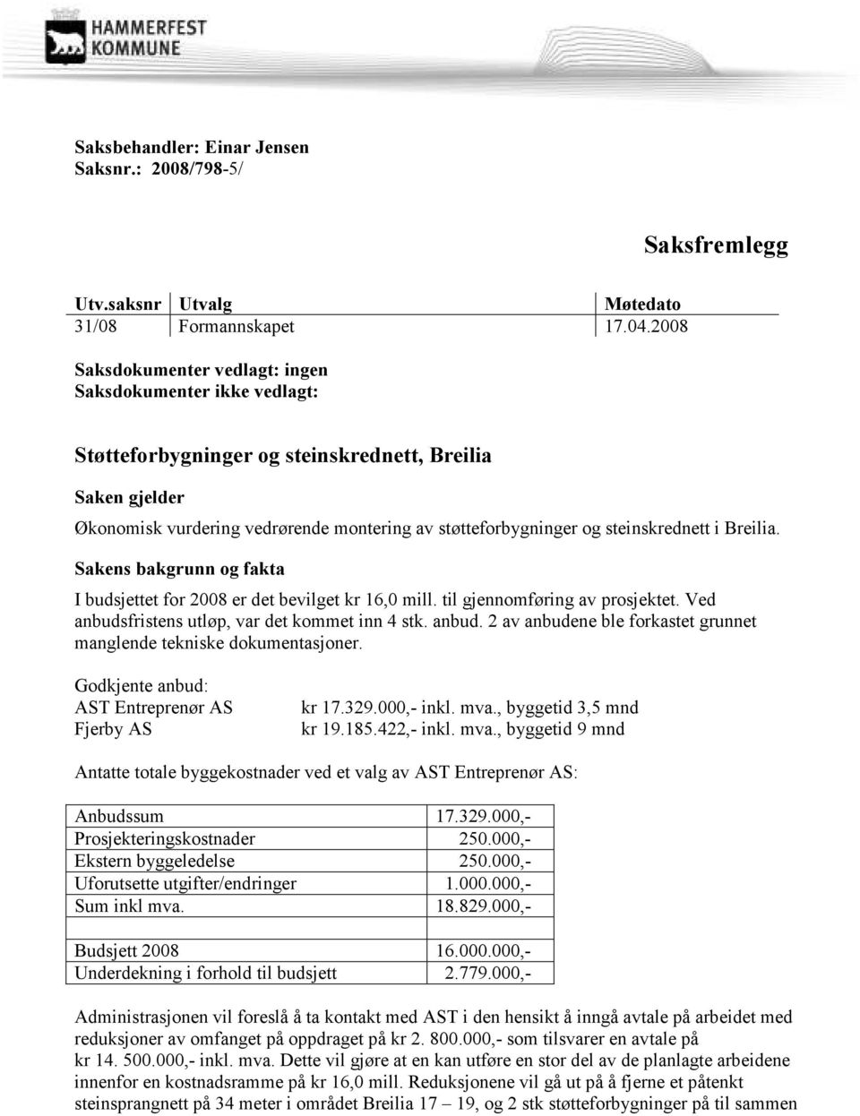 steinskrednett i Breilia. Sakens bakgrunn og fakta I budsjettet for 2008 er det bevilget kr 16,0 mill. til gjennomføring av prosjektet. Ved anbuds