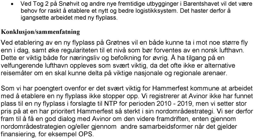 Konklusjon/sammenfatning Ved etablering av en ny flyplass på Grøtnes vil en både kunne ta i mot noe større fly enn i dag, samt øke regulariteten til et nivå som bør forventes av en norsk lufthavn.