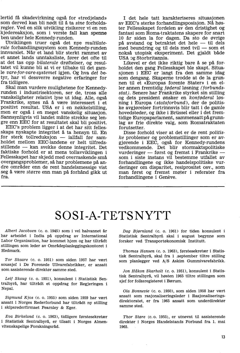 Utviklingen truer også det nye multilaterale forhandlingssystem som Kennedy-runden innvarslet.