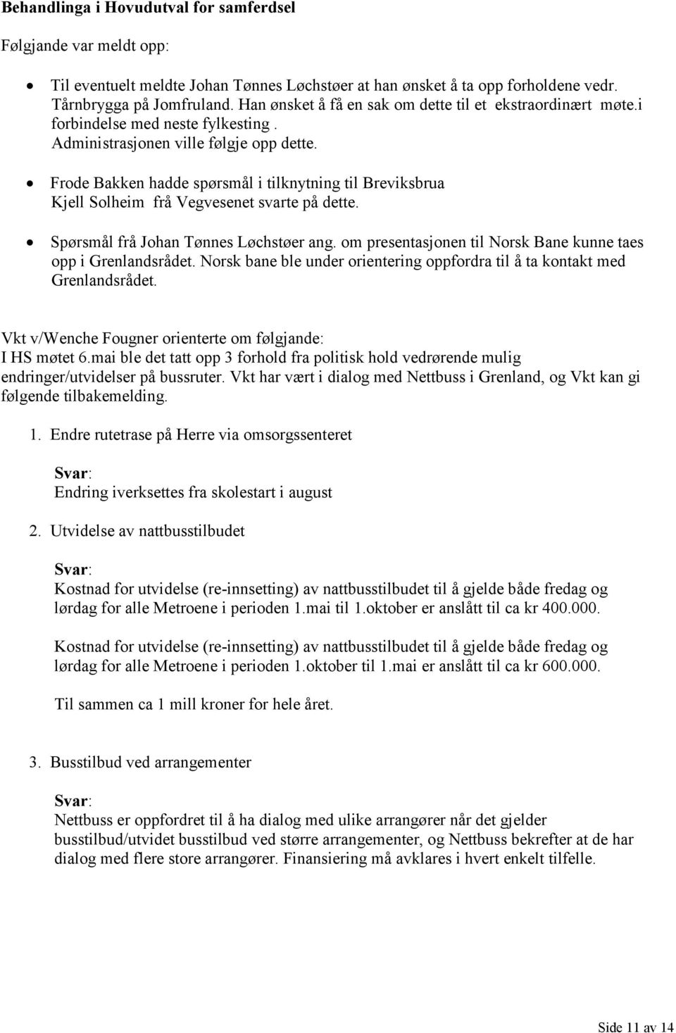 Spørsmål frå Johan Tønnes Løchstøer ang. om presentasjonen til Norsk Bane kunne taes opp i Grenlandsrådet. Norsk bane ble under orientering oppfordra til å ta kontakt med Grenlandsrådet.