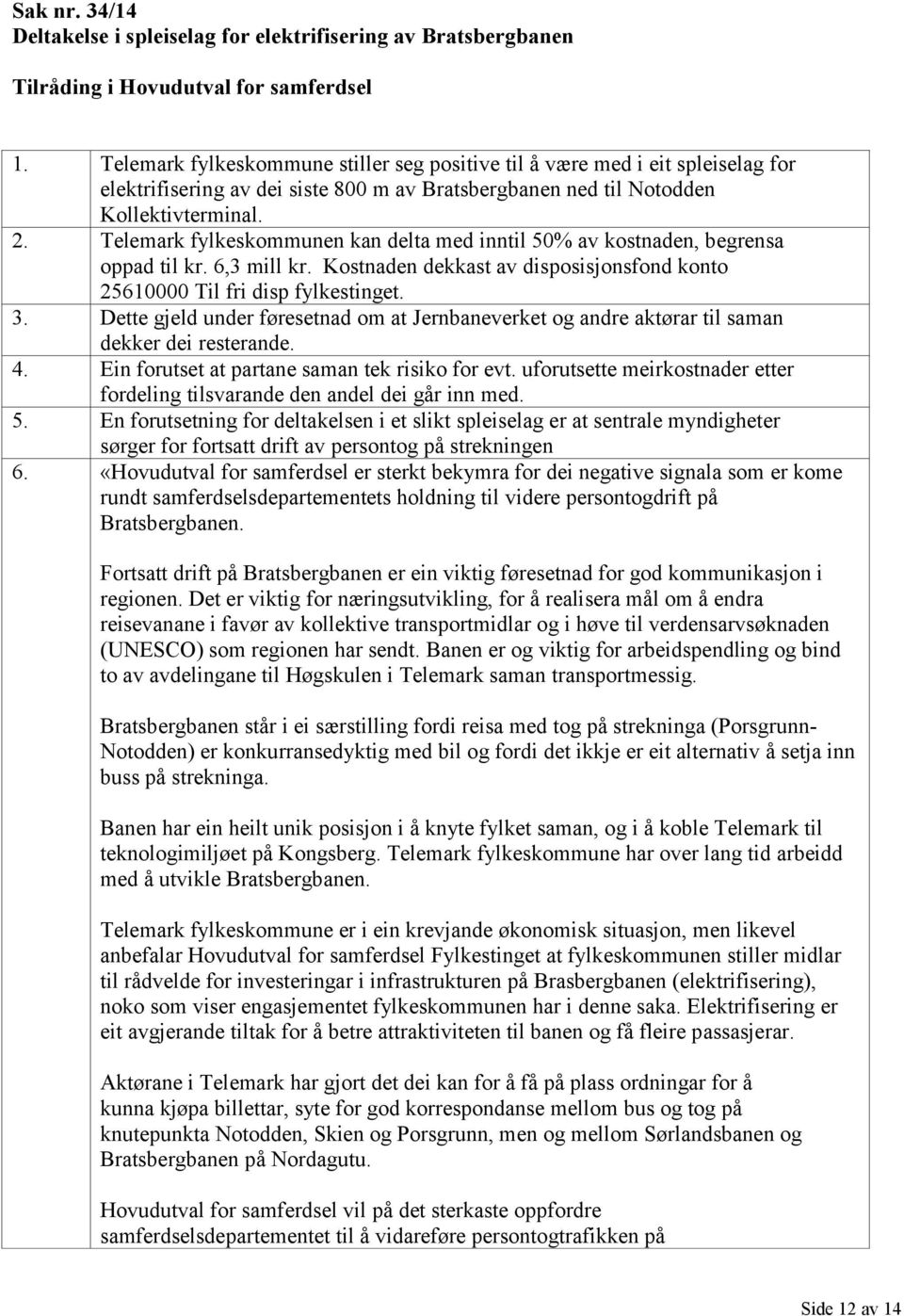 Telemark fylkeskommunen kan delta med inntil 50% av kostnaden, begrensa oppad til kr. 6,3 mill kr. Kostnaden dekkast av disposisjonsfond konto 25610000 Til fri disp fylkestinget. 3.