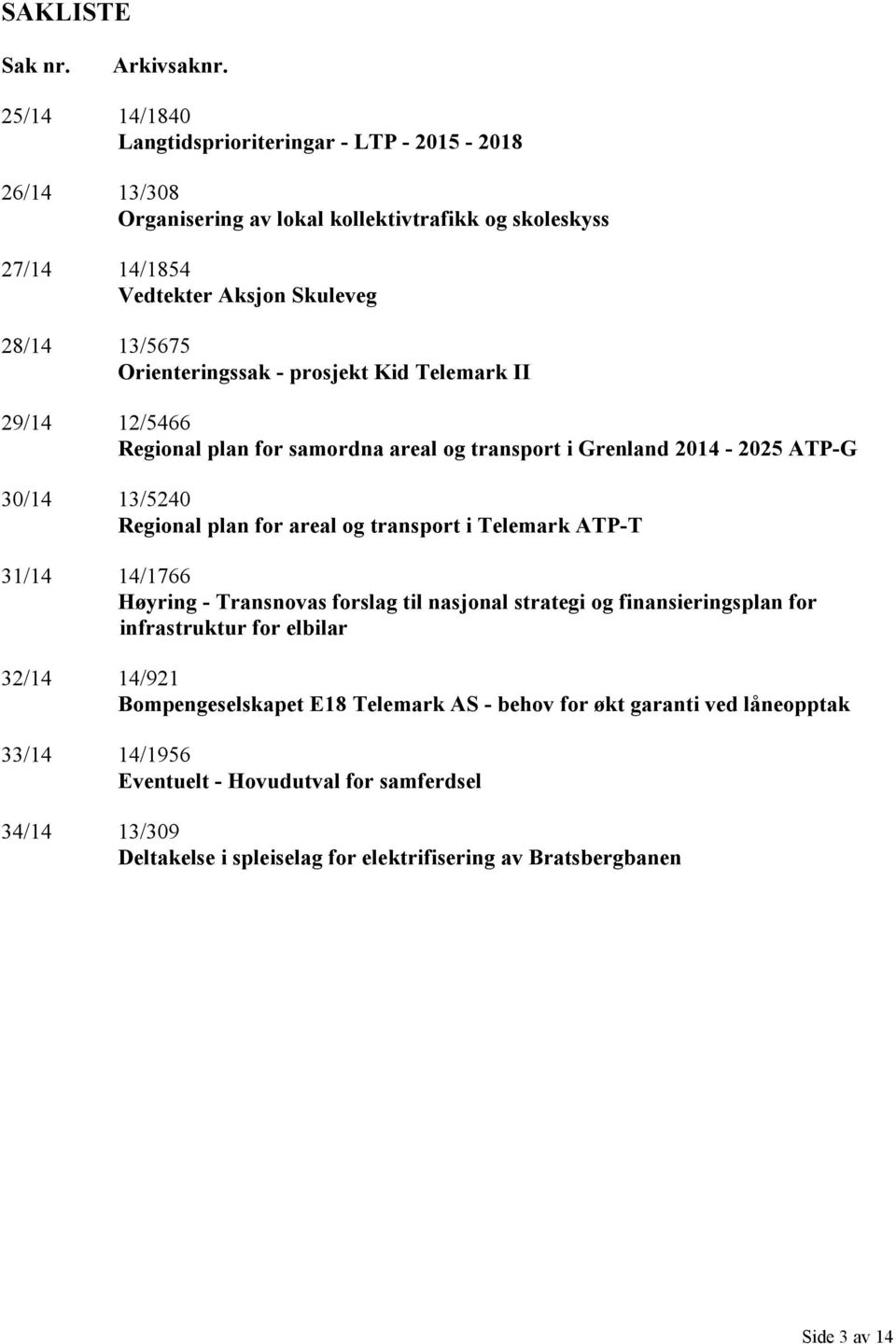 Orienteringssak - prosjekt Kid Telemark II 29/14 12/5466 Regional plan for samordna areal og transport i Grenland 2014-2025 ATP-G 30/14 13/5240 Regional plan for areal og transport i