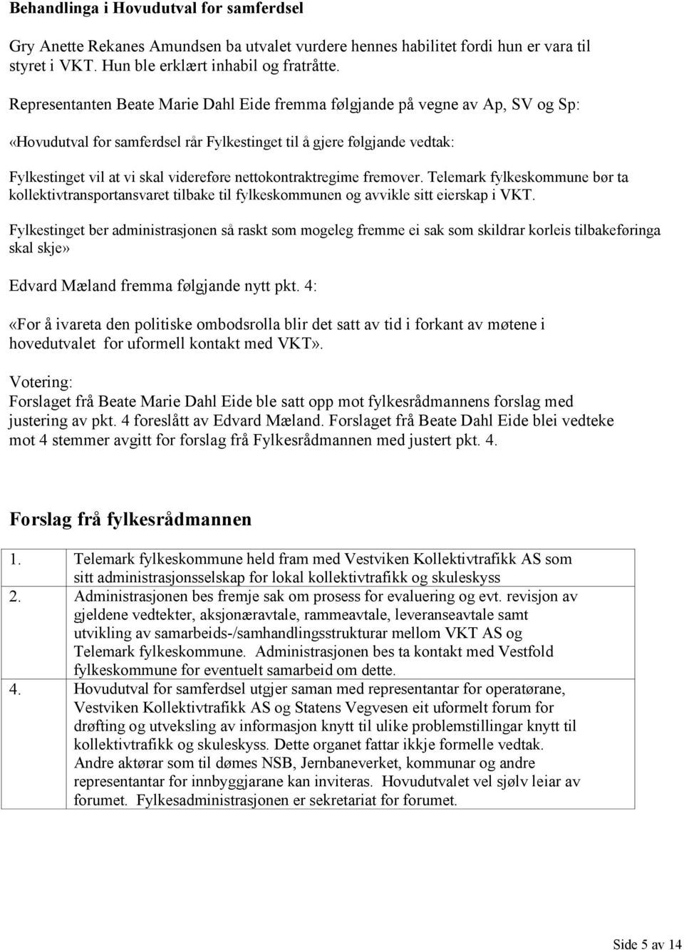 nettokontraktregime fremover. Telemark fylkeskommune bør ta kollektivtransportansvaret tilbake til fylkeskommunen og avvikle sitt eierskap i VKT.