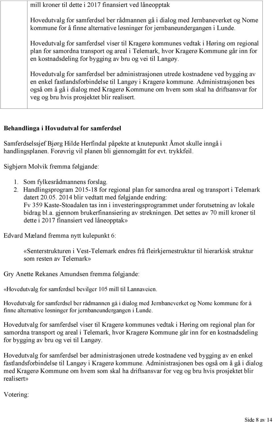 Hovedutvalg for samferdsel viser til Kragerø kommunes vedtak i Høring om regional plan for samordna transport og areal i Telemark, hvor Kragerø Kommune går inn for en kostnadsdeling for bygging av