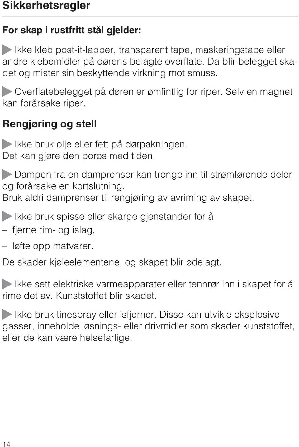 Rengjøring og stell ~ Ikke bruk olje eller fett på dørpakningen. Det kan gjøre den porøs med tiden. ~ Dampen fra en damprenser kan trenge inn til strømførende deler og forårsake en kortslutning.