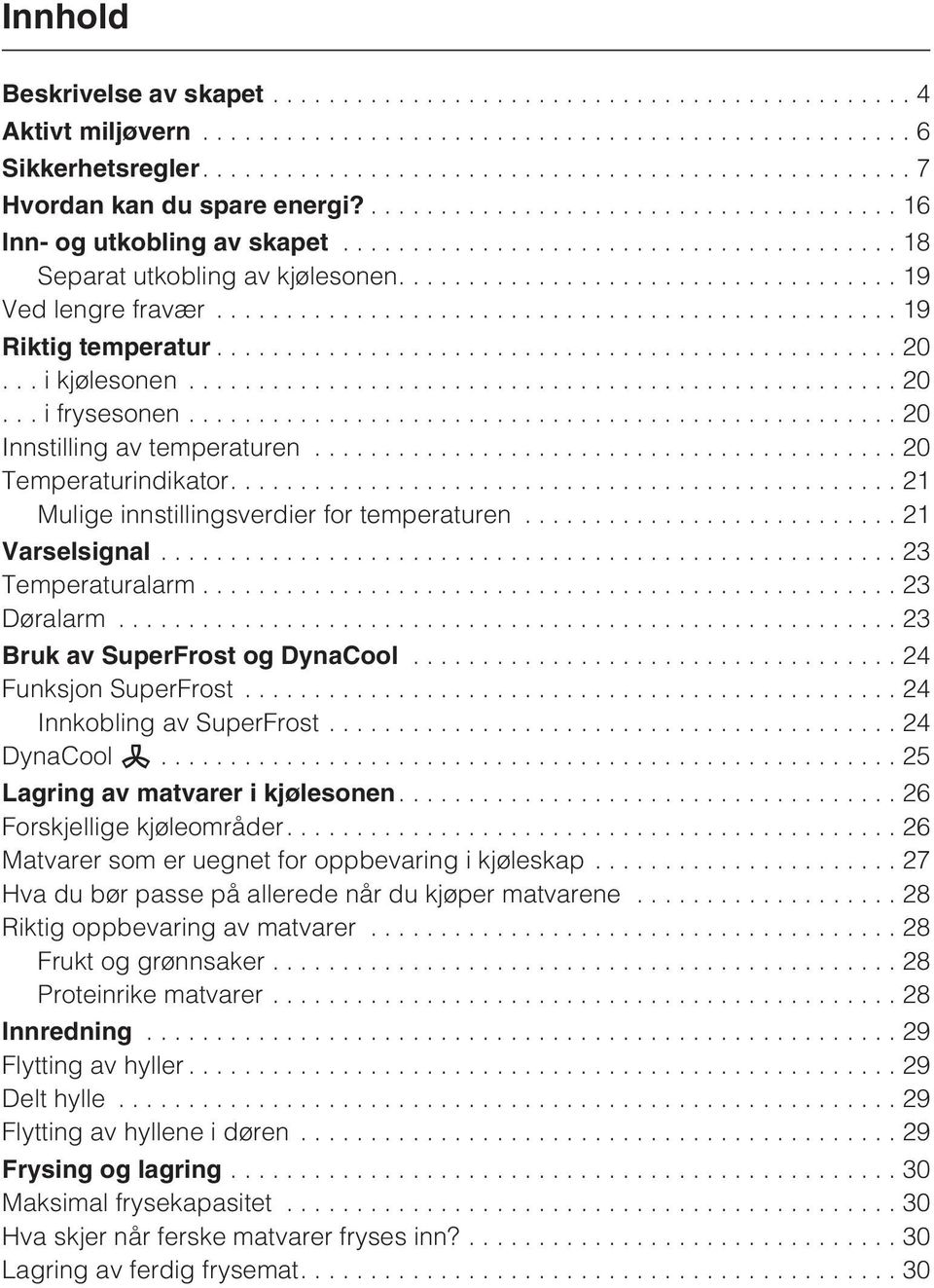 ..23 Temperaturalarm...23 Døralarm...23 Bruk av SuperFrost og DynaCool...24 Funksjon SuperFrost...24 Innkobling av SuperFrost...24 DynaCool m...25 Lagring av matvarer i kjølesonen.