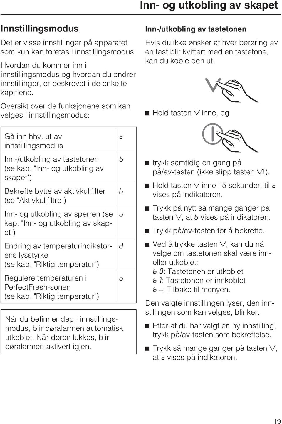 ut av innstillingsmodus Inn-/utkobling av tastetonen (se kap. "Inn- og utkobling av skapet") Bekrefte bytte av aktivkullfilter (se "Aktivkullfiltre") Inn- og utkobling av sperren (se kap.