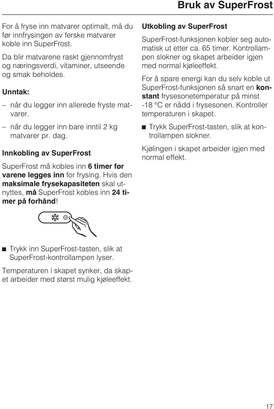 Innkobling av SuperFrost SuperFrost må kobles inn 6 timer før varene legges inn for frysing. Hvis den maksimale frysekapasiteten skal utnyttes, må SuperFrost kobles inn 24 timer på forhånd!