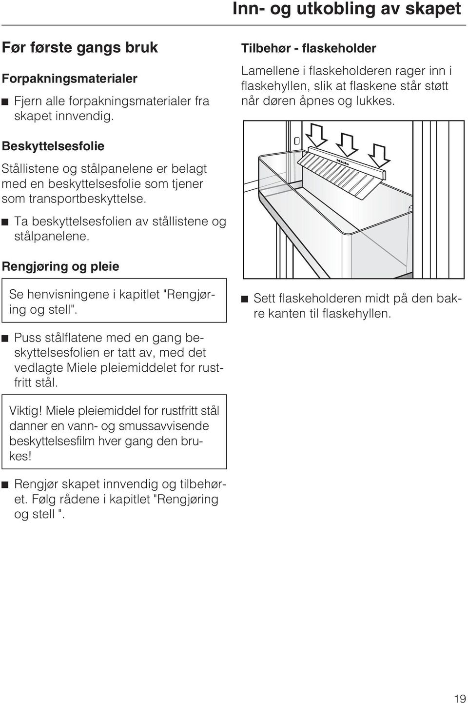 Beskyttelsesfolie Stållistene og stålpanelene er belagt med en beskyttelsesfolie som tjener som transportbeskyttelse. ^ Ta beskyttelsesfolien av stållistene og stålpanelene.