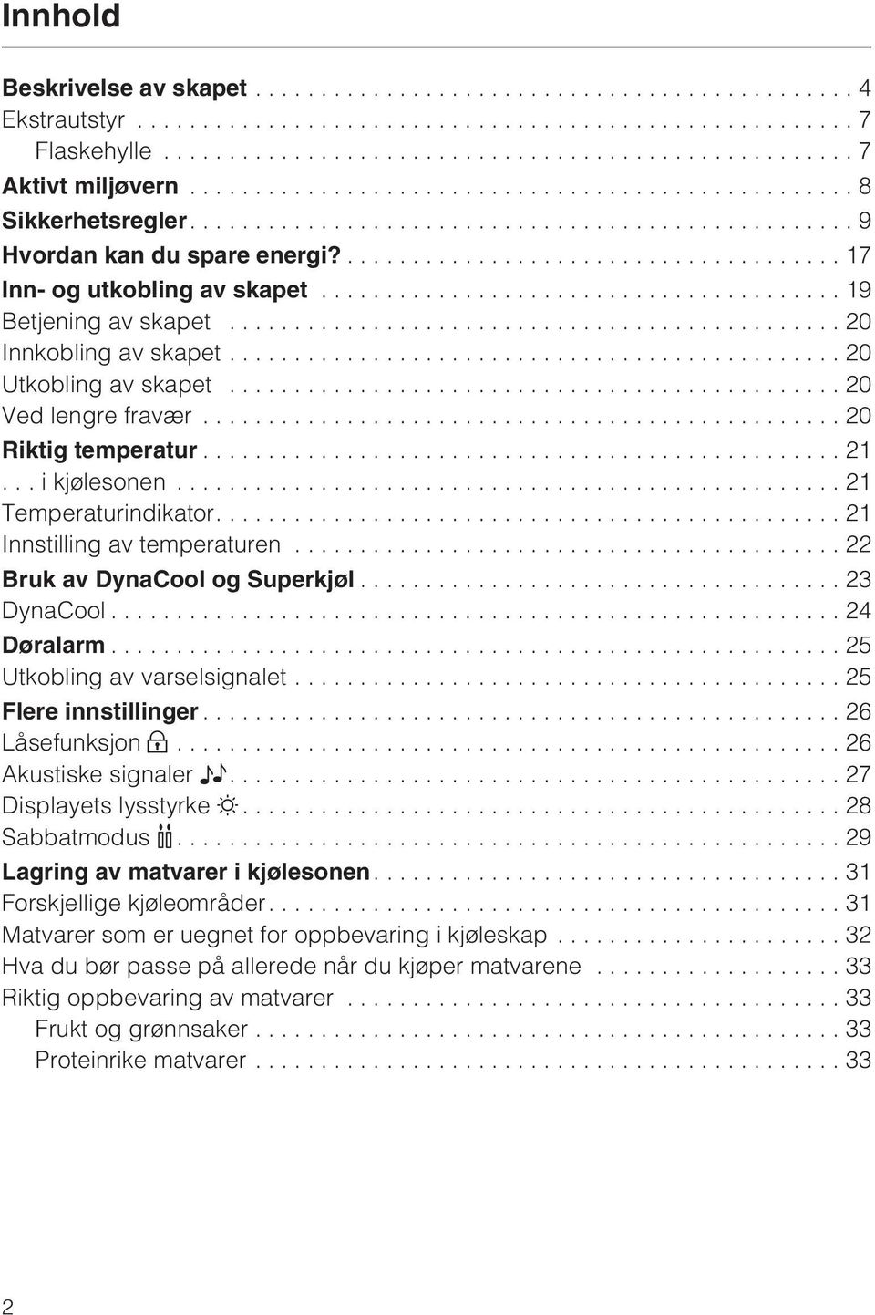 ..22 Bruk av DynaCool og Superkjøl...23 DynaCool...24 Døralarm...25 Utkobling av varselsignalet...25 Flere innstillinger...26 Låsefunksjon...26 Akustiske signaler....27 Displayets lysstyrke.