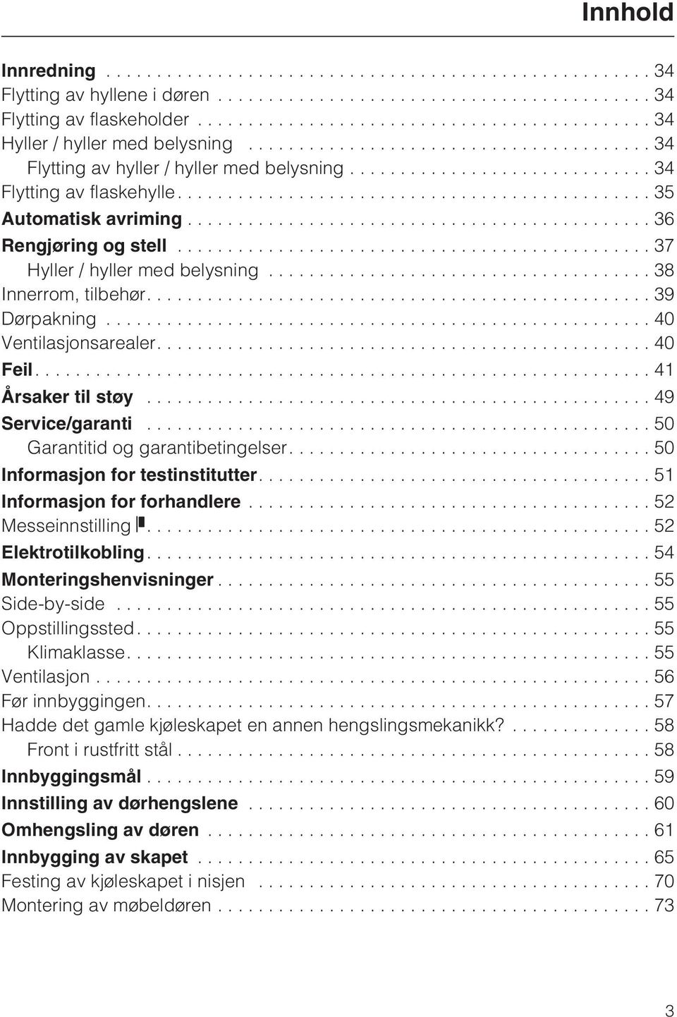 ..49 Service/garanti...50 Garantitid og garantibetingelser....50 Informasjon for testinstitutter....51 Informasjon for forhandlere...52 Messeinnstilling....52 Elektrotilkobling.