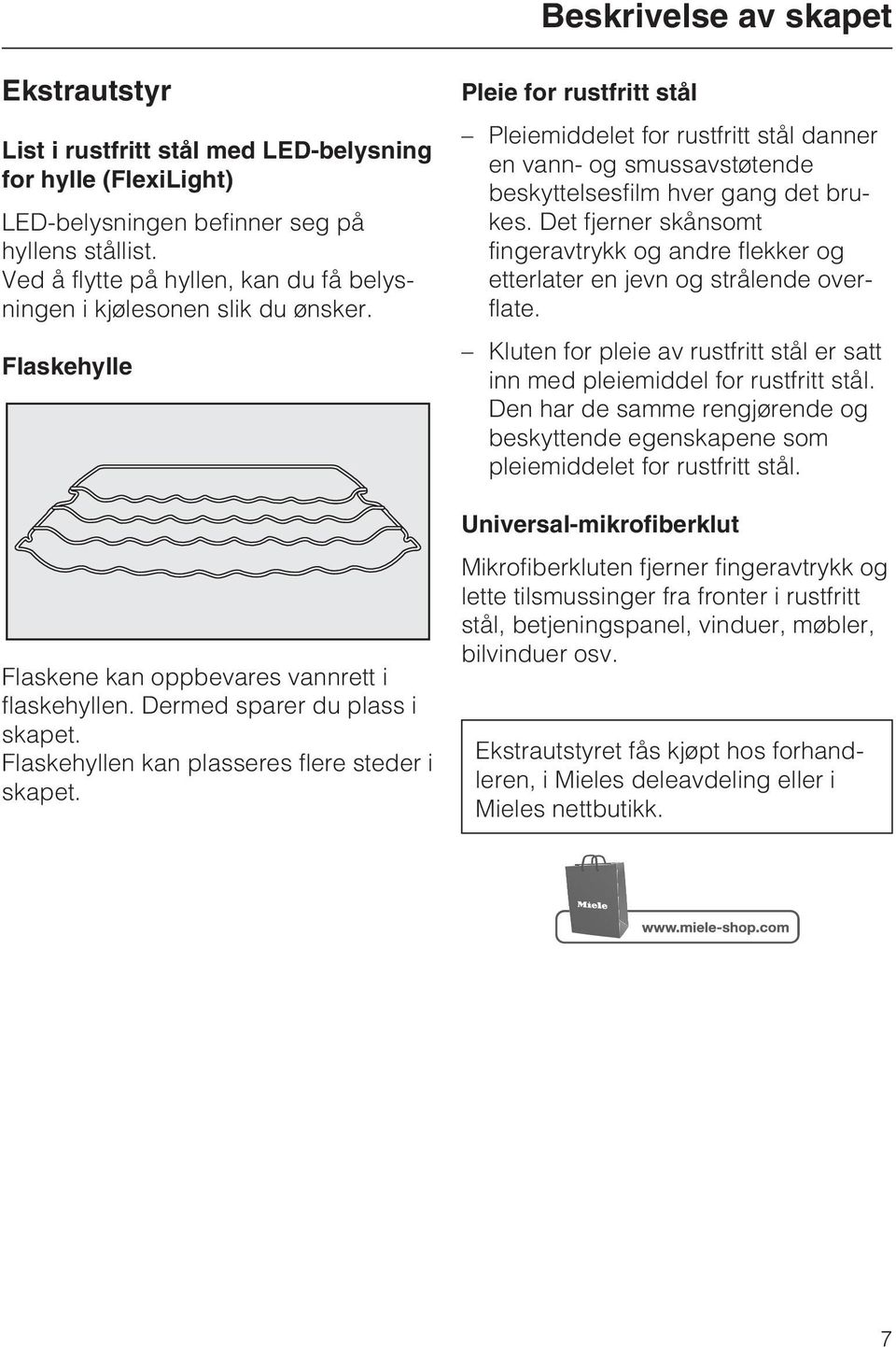 Flaskehyllen kan plasseres flere steder i skapet. Pleie for rustfritt stål Pleiemiddelet for rustfritt stål danner en vann- og smussavstøtende beskyttelsesfilm hver gang det brukes.