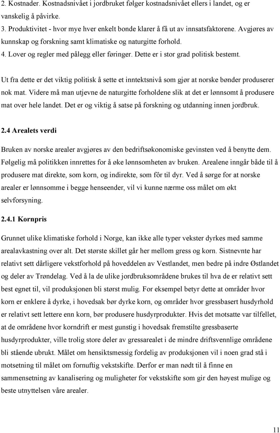 Ut fra dette er det viktig politisk å sette et inntektsnivå som gjør at norske bønder produserer nok mat.