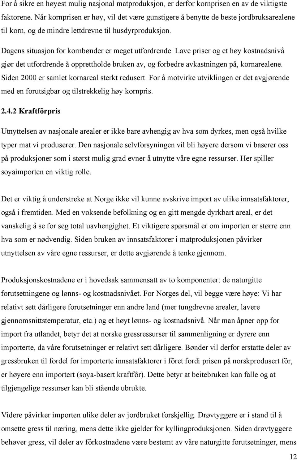 Lave priser og et høy kostnadsnivå gjør det utfordrende å opprettholde bruken av, og forbedre avkastningen på, kornarealene. Siden 2000 er samlet kornareal sterkt redusert.