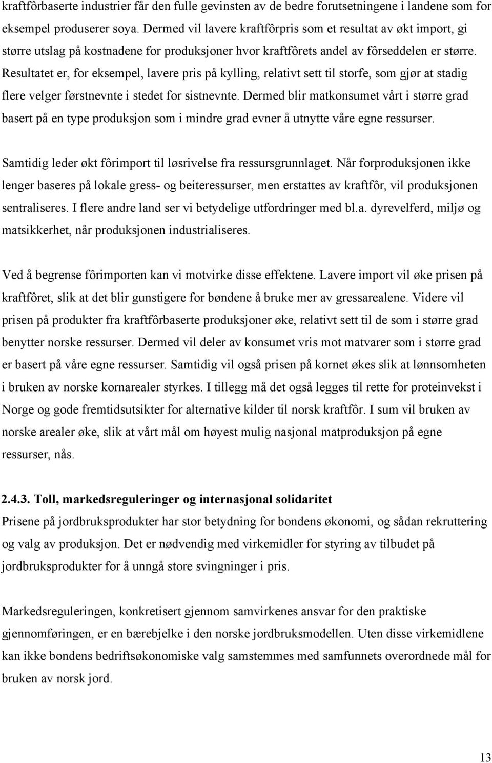 Resultatet er, for eksempel, lavere pris på kylling, relativt sett til storfe, som gjør at stadig flere velger førstnevnte i stedet for sistnevnte.